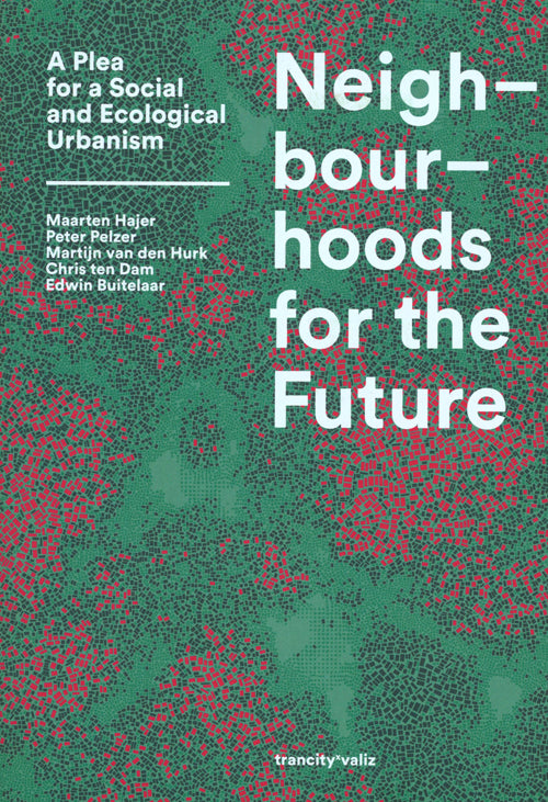 Neighbourhoods for the Future - A Plea for a Social and Ecological Urbanism