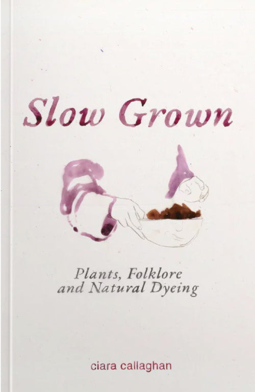 Slow Grown - Plants, Folklore and Natural Dyeing