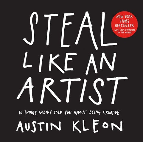 Steal Like an Artist. 10 Things Nobody Told You About Being Creative