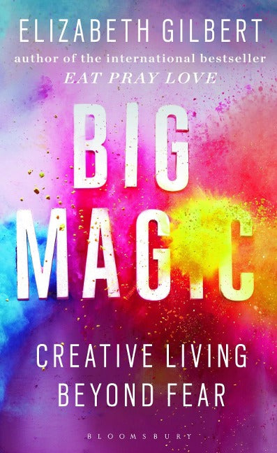 Big Magic. Creative Living Beyond Fear