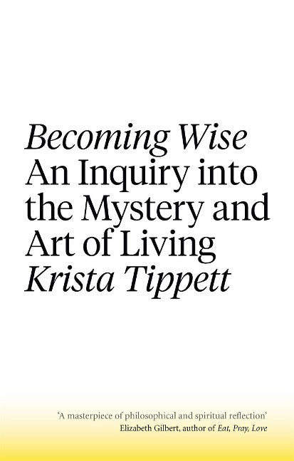 Becoming Wise. An Inquiry into the Mystery and Art of Living