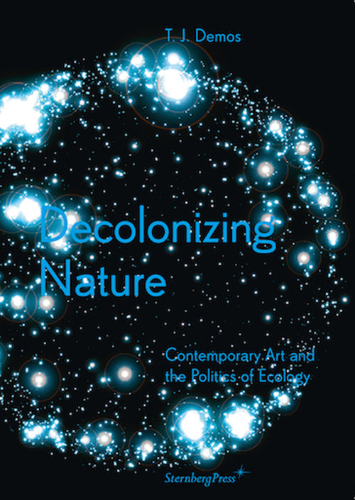 Decolonizing Nature. Contemporary Art and the Politics of Ecology