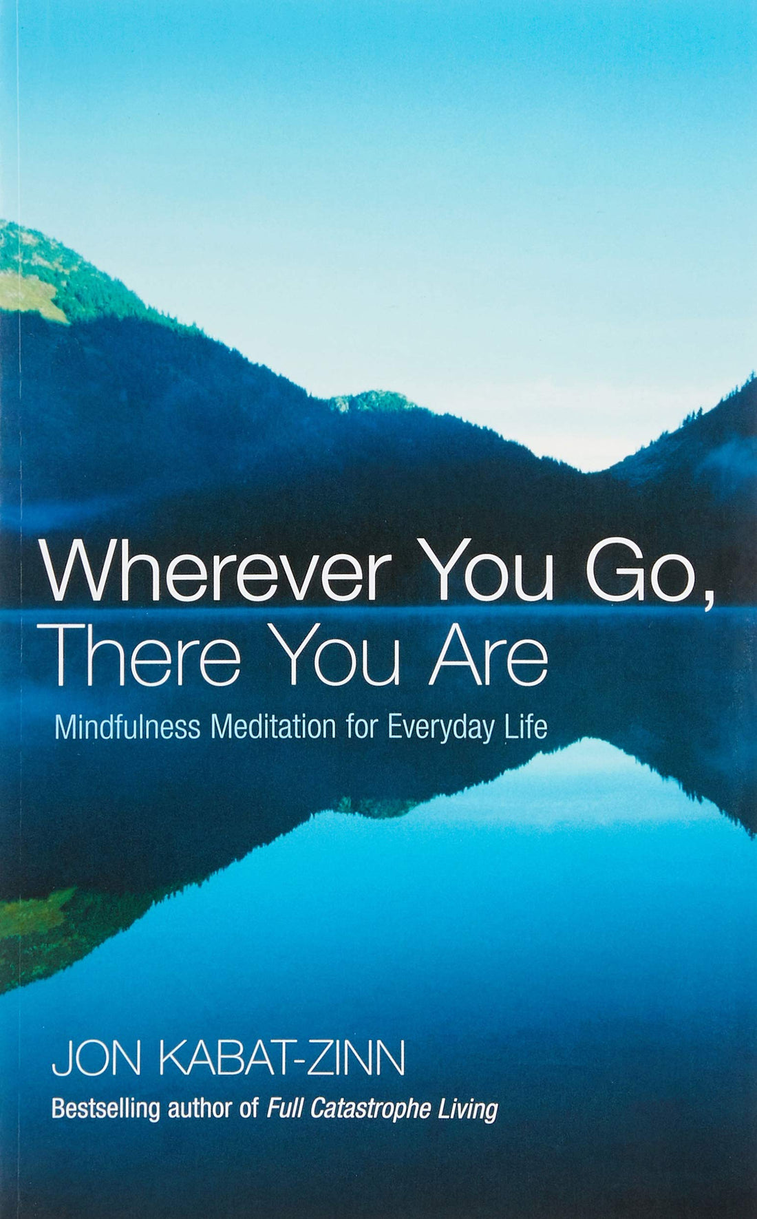 Wherever You Go, There You Are. Mindfulness Meditation for Everyday Life