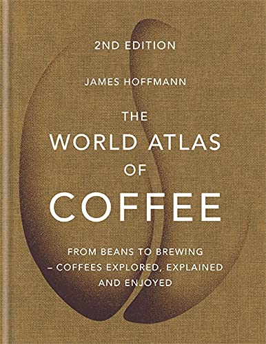 The World Atlas of Coffee. From beans to brewing - coffees explored, explained and enjoyed