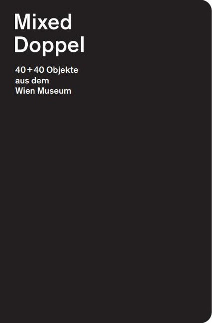 Mixed Doppel. 40+40 Objekte aus dem Wien Museum